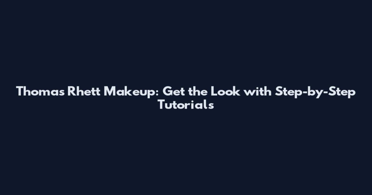 Thomas Rhett Makeup: Get the Look with Step-by-Step Tutorials