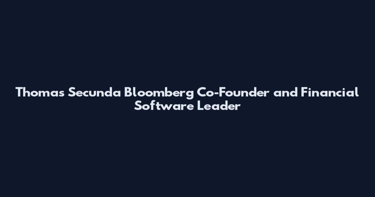 Thomas Secunda Bloomberg Co-Founder and Financial Software Leader