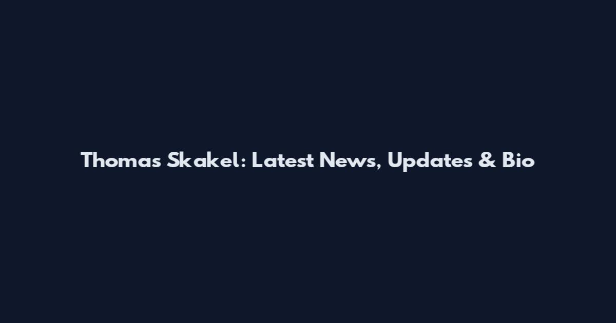 Thomas Skakel: Latest News, Updates & Bio