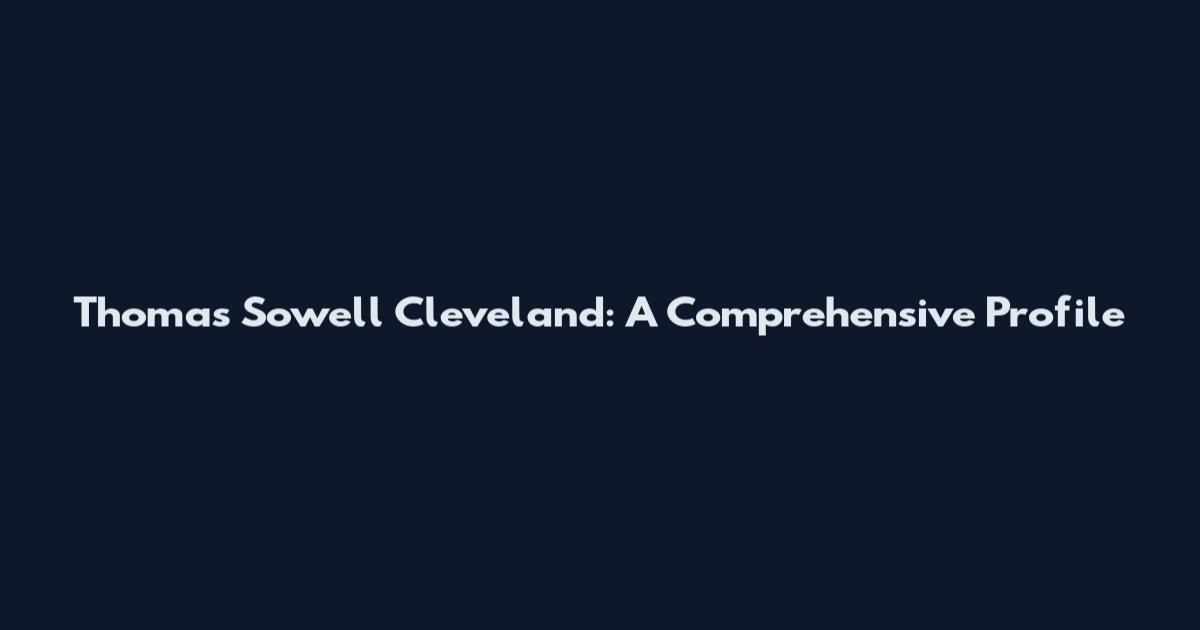 Thomas Sowell Cleveland: A Comprehensive Profile