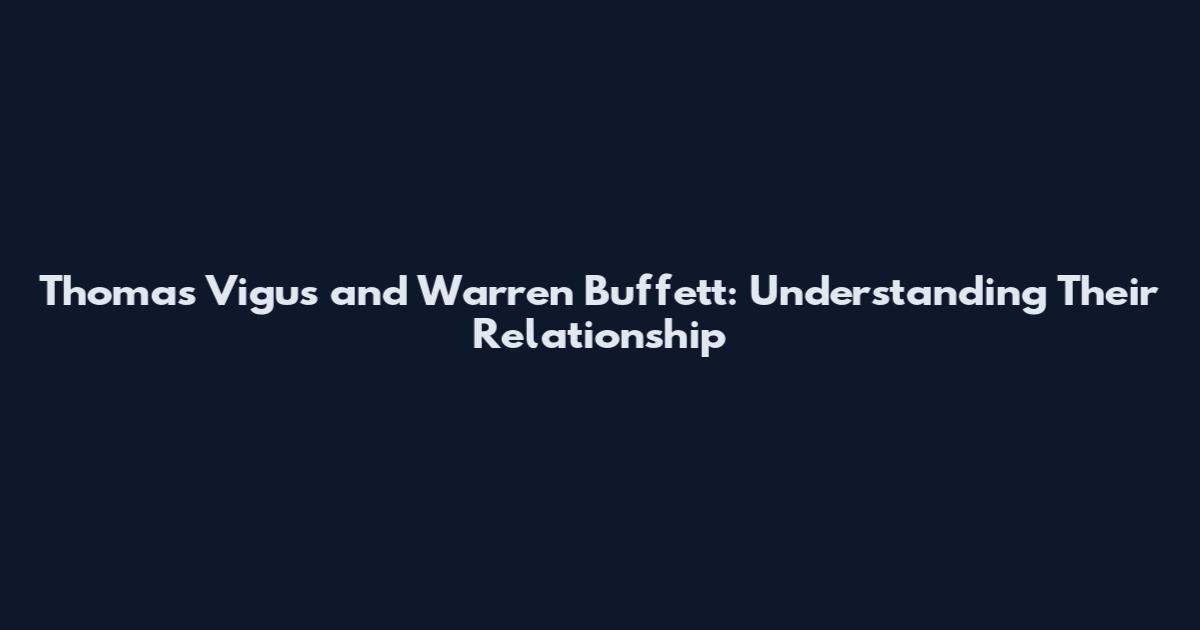 Thomas Vigus and Warren Buffett: Understanding Their Relationship