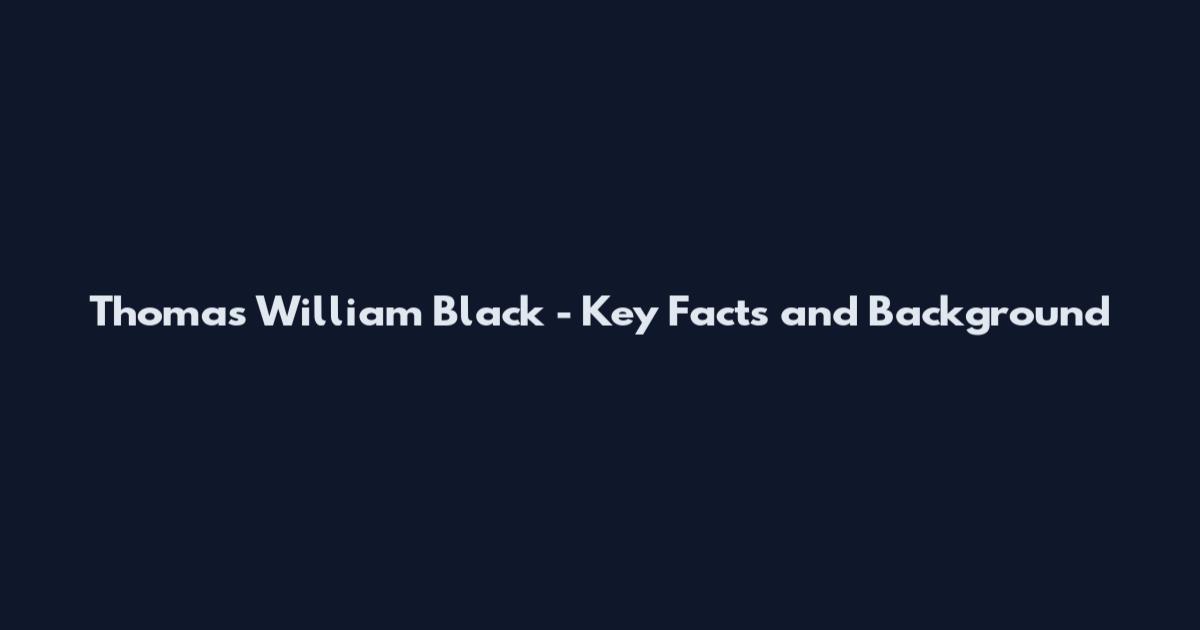 Thomas William Black - Key Facts and Background
