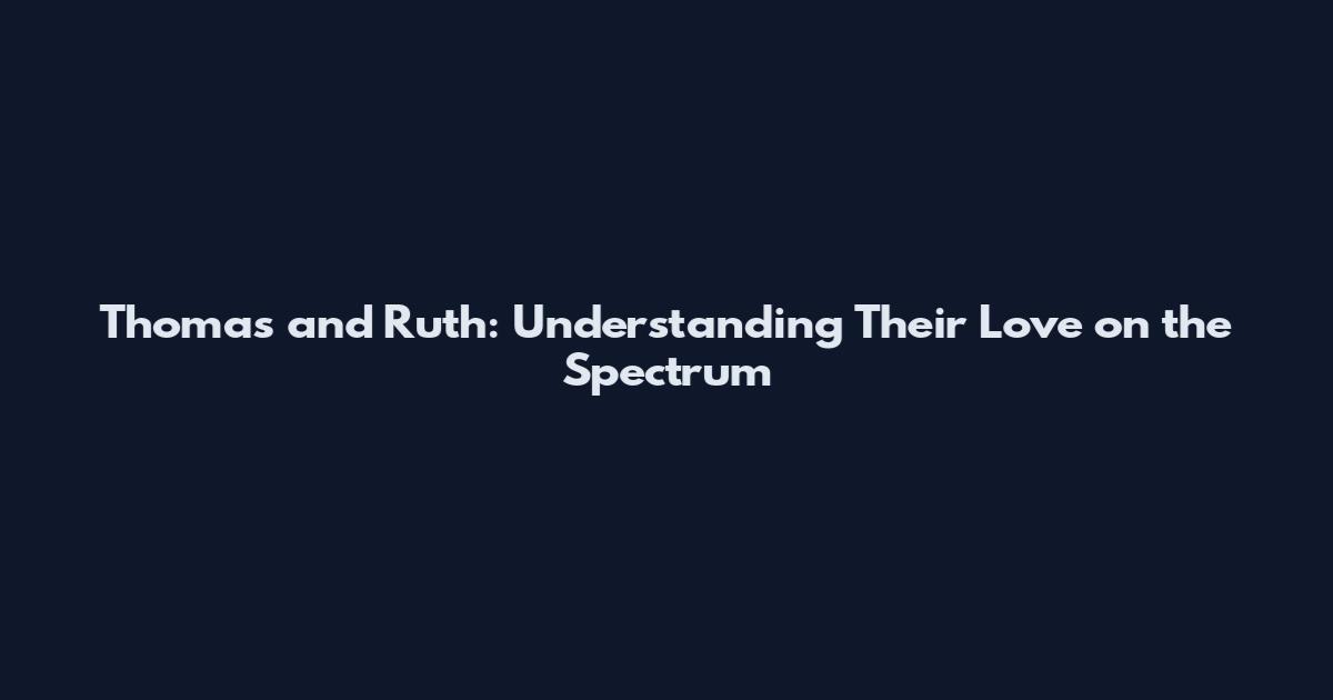 Thomas and Ruth: Understanding Their Love on the Spectrum