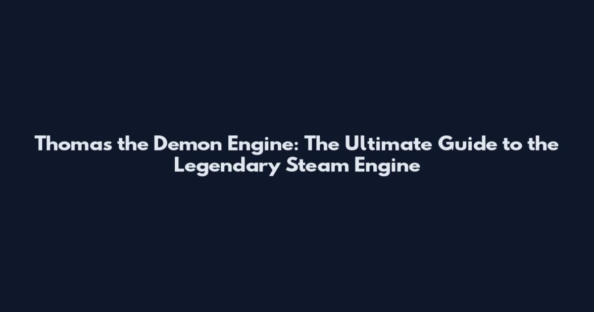 Thomas the Demon Engine: The Ultimate Guide to the Legendary Steam Engine