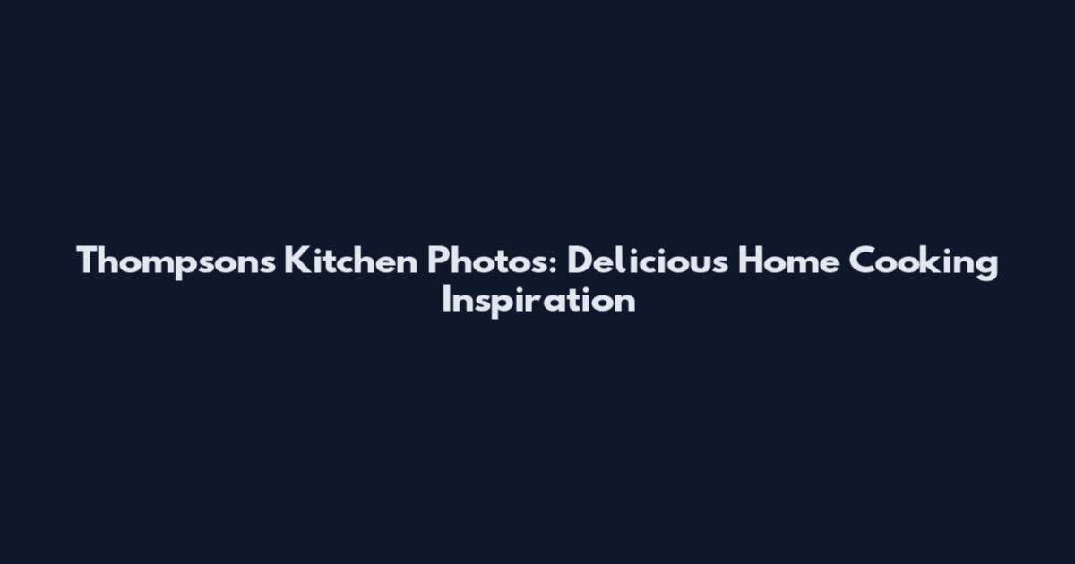 Thompson's Kitchen Photos: Delicious Home Cooking Inspiration