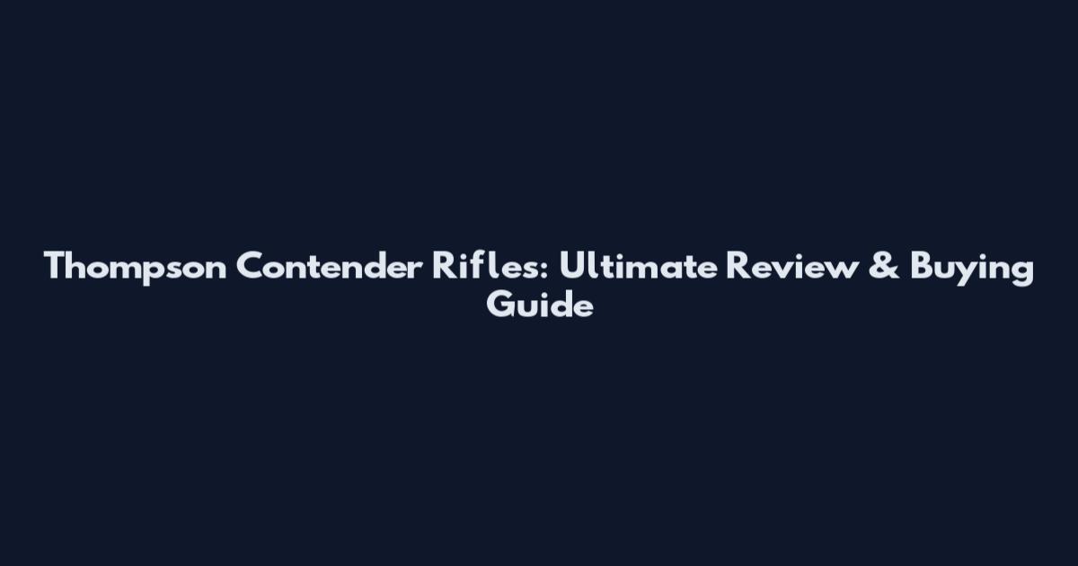 Thompson Contender Rifles: Ultimate Review & Buying Guide