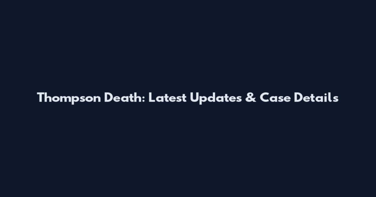 Thompson Death: Latest Updates & Case Details