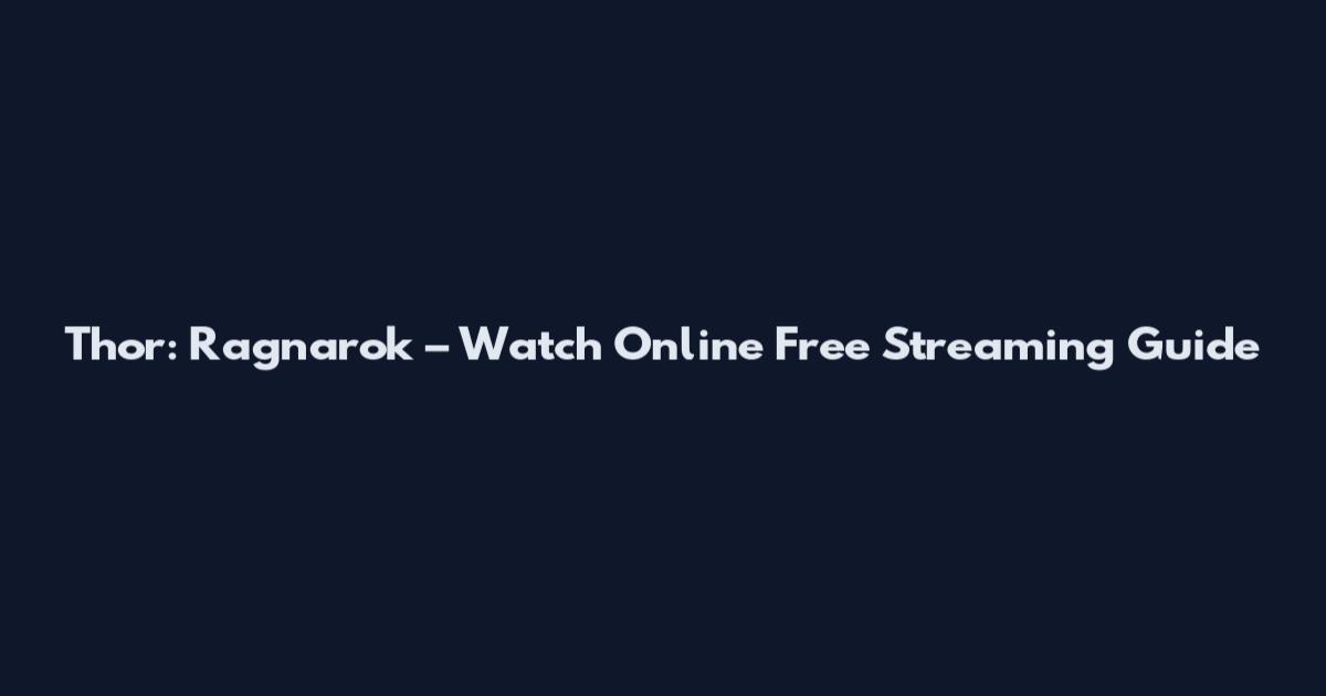 Thor: Ragnarok – Watch Online Free Streaming Guide