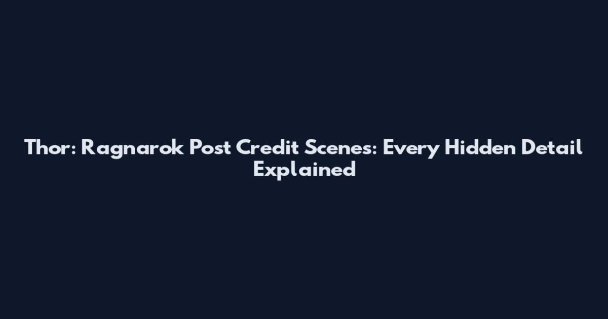 Thor: Ragnarok Post Credit Scenes: Every Hidden Detail Explained