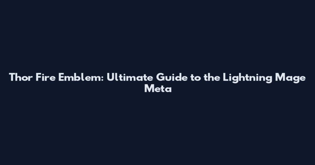 Thor Fire Emblem: Ultimate Guide to the Lightning Mage Meta
