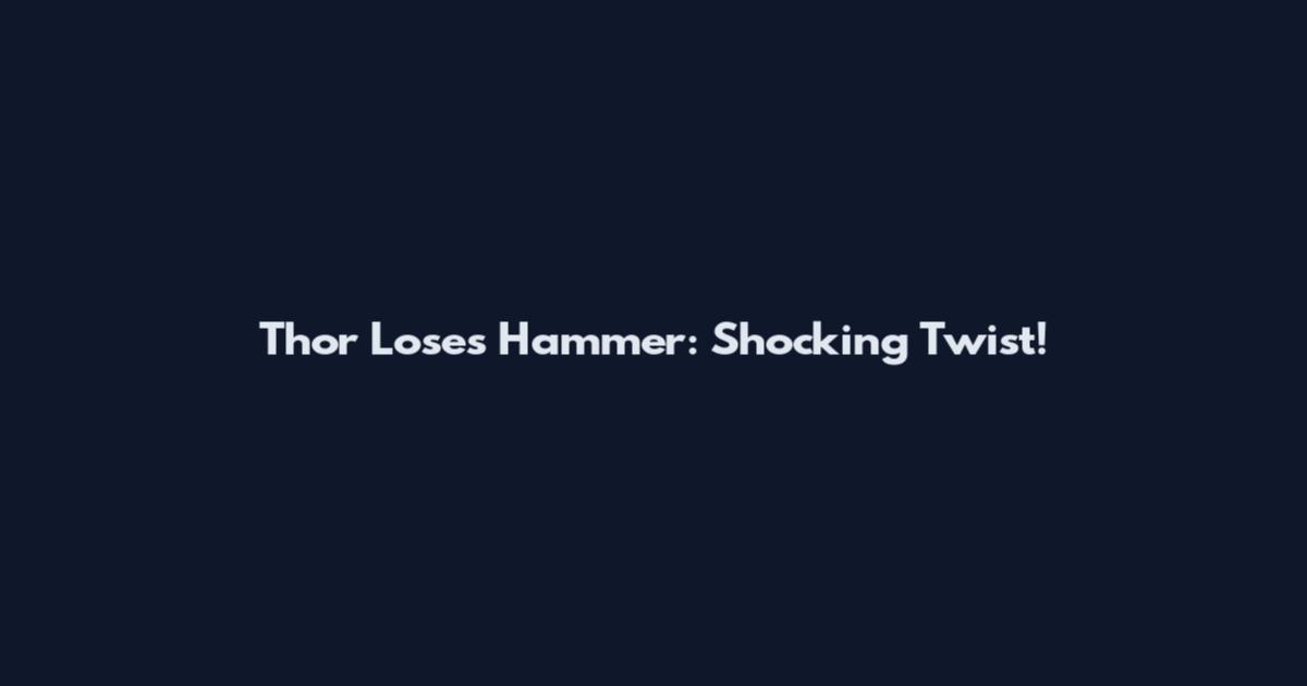 Thor Loses Hammer: Shocking Twist!