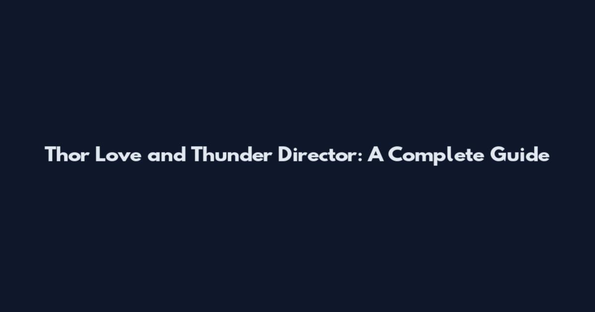 Thor Love and Thunder Director: A Complete Guide