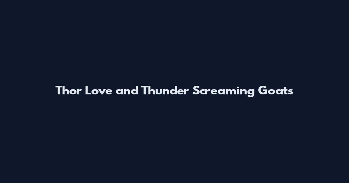 Thor Love and Thunder Screaming Goats