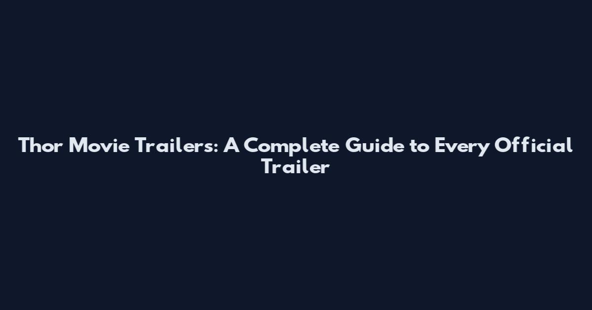 Thor Movie Trailers: A Complete Guide to Every Official Trailer