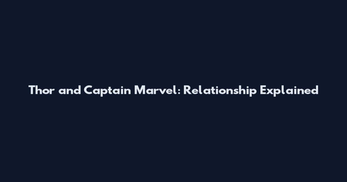 Thor and Captain Marvel: Relationship Explained