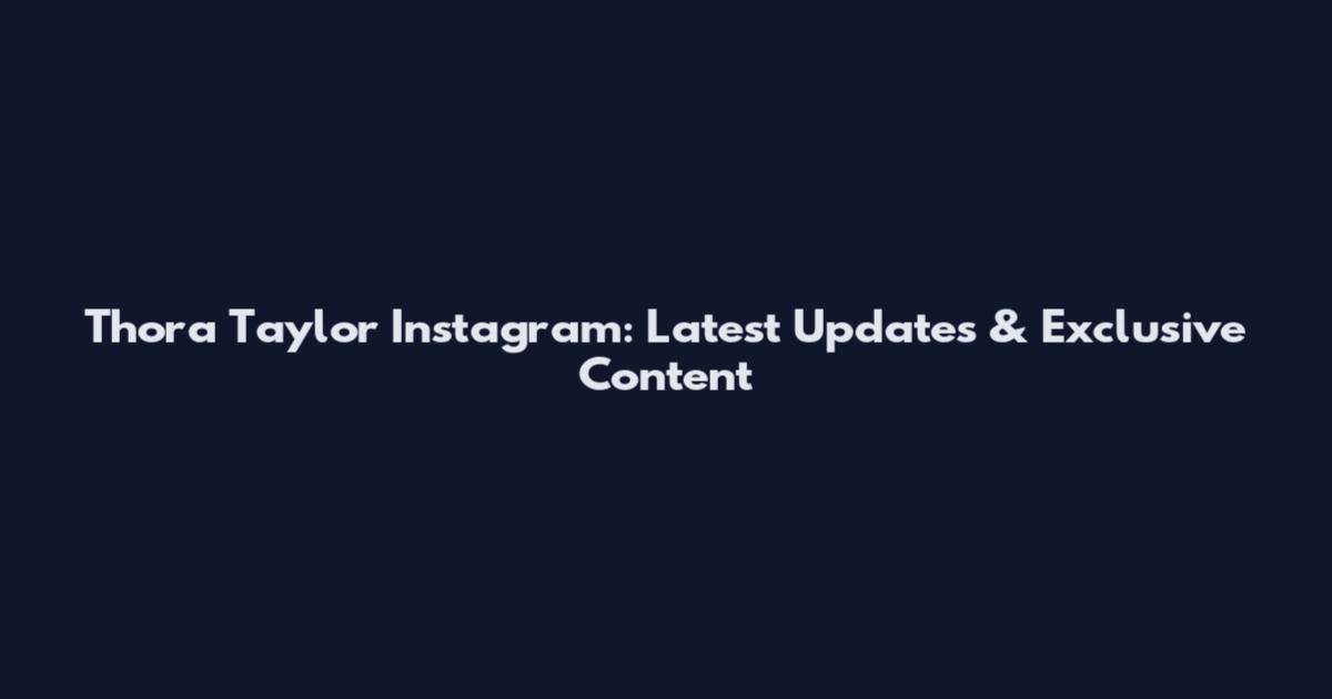 Thora Taylor Instagram: Latest Updates & Exclusive Content