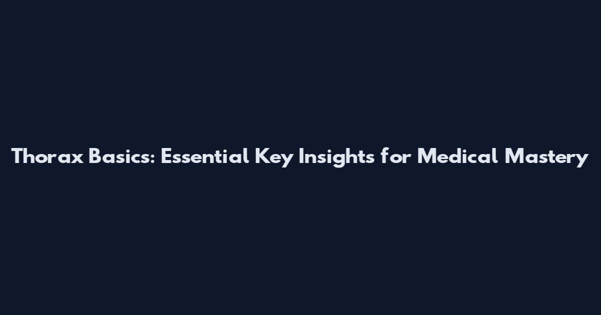 Thorax Basics: Essential Key Insights for Medical Mastery