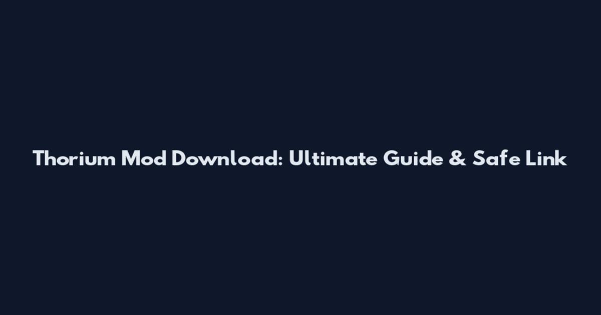 Thorium Mod Download: Ultimate Guide & Safe Link