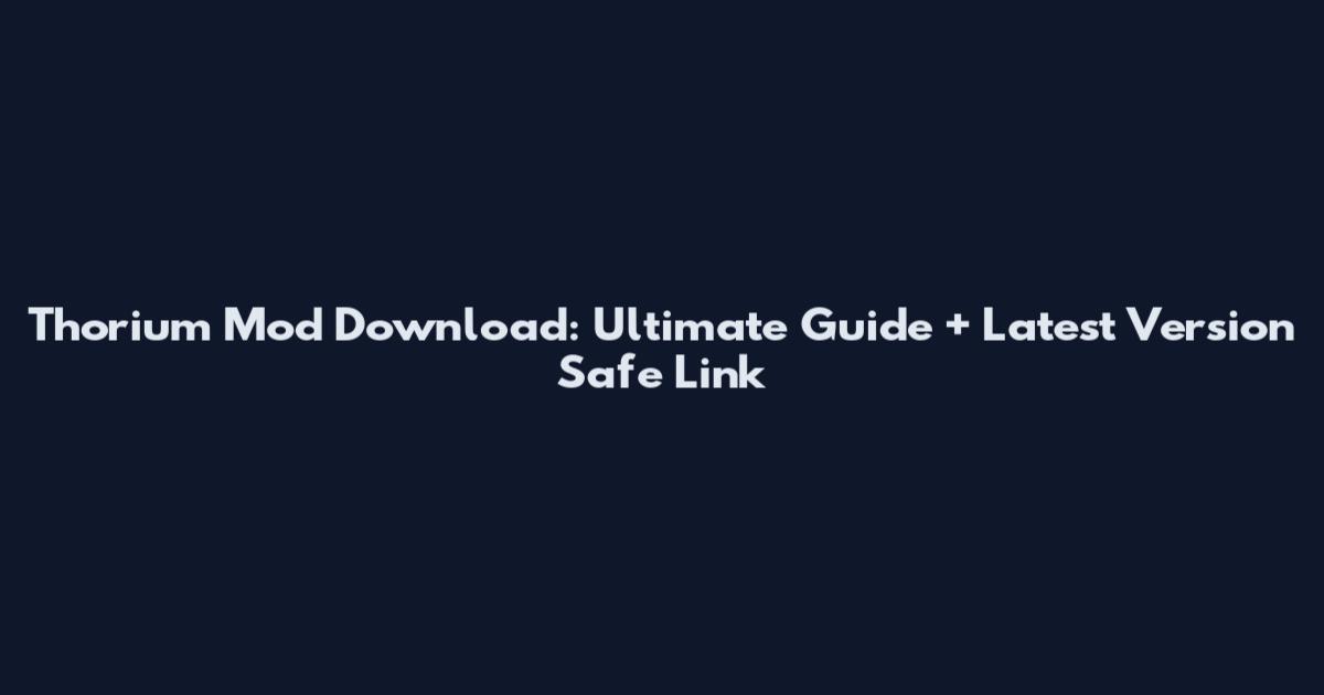 Thorium Mod Download: Ultimate Guide + Latest Version Safe Link