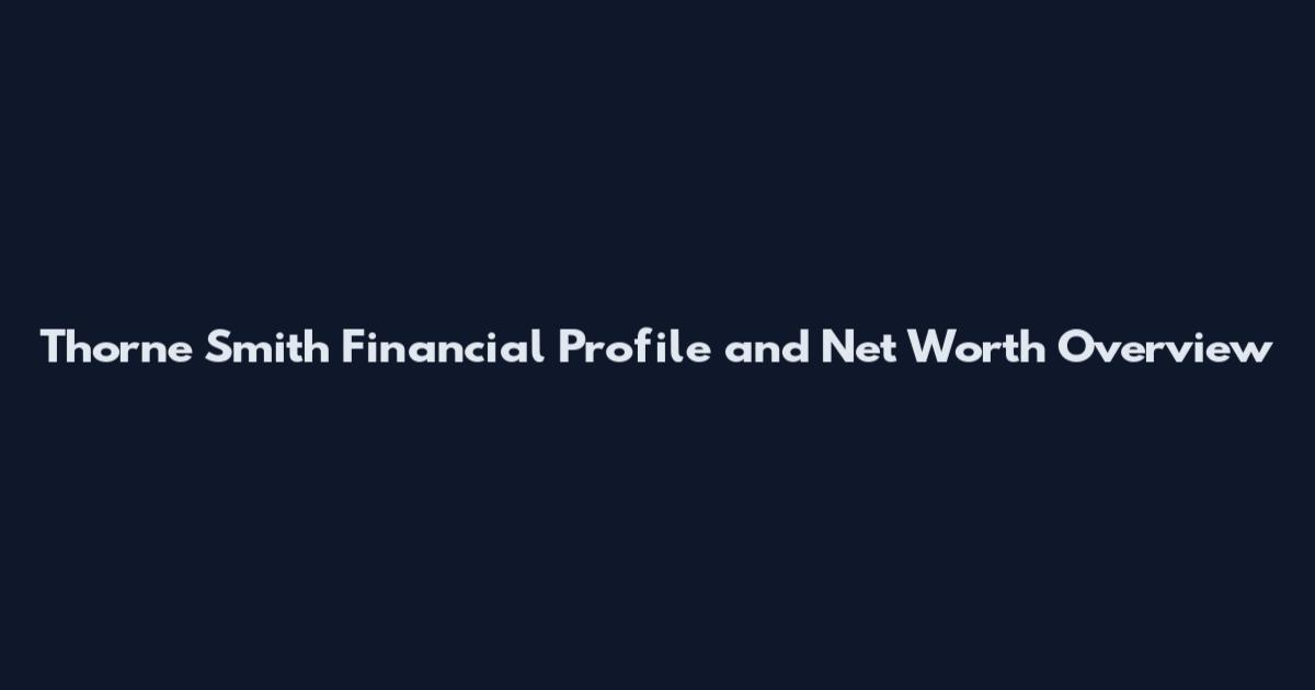 Thorne Smith Financial Profile and Net Worth Overview