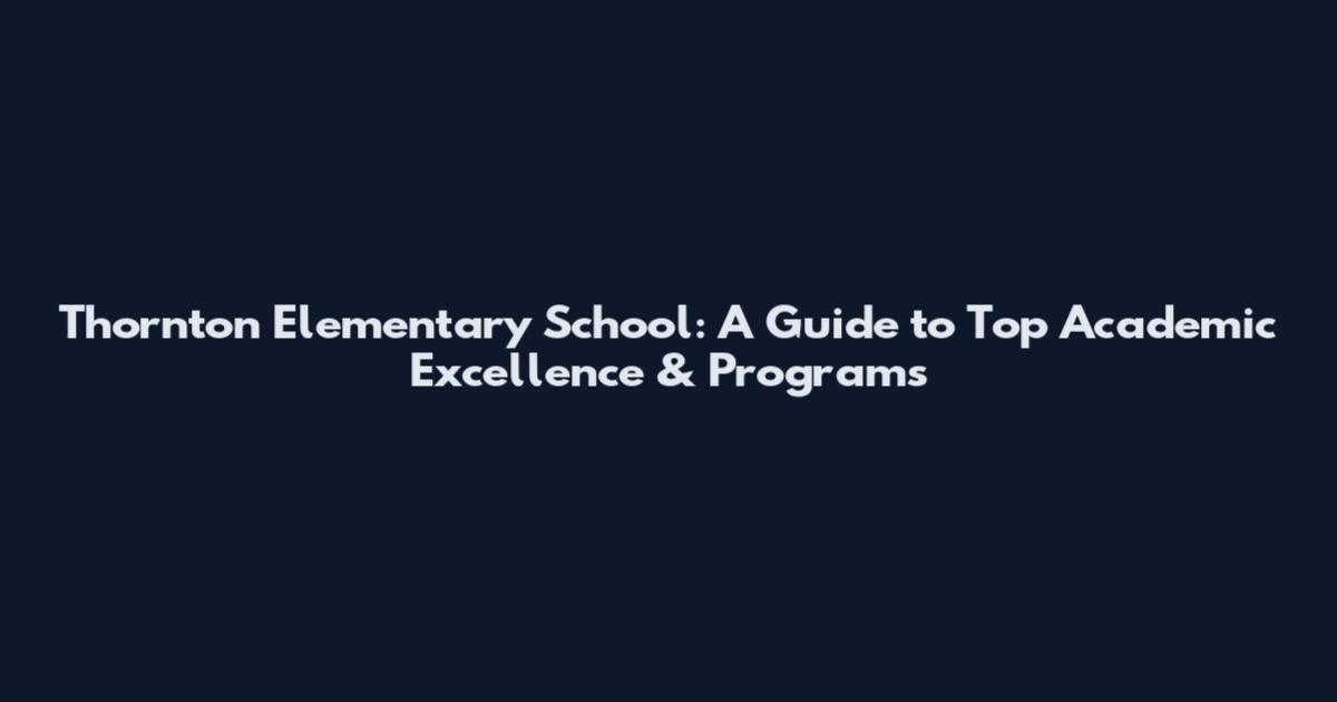 Thornton Elementary School: A Guide to Top Academic Excellence & Programs
