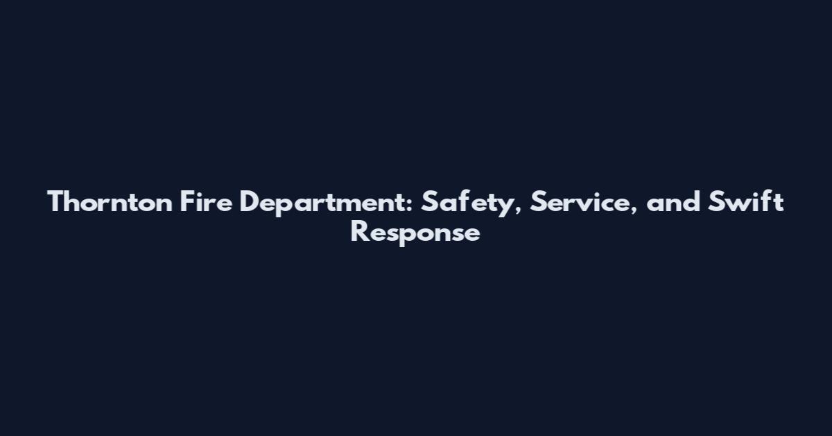Thornton Fire Department: Safety, Service, and Swift Response