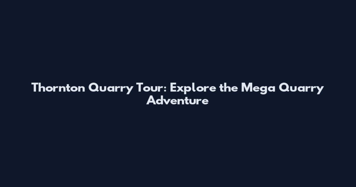 Thornton Quarry Tour: Explore the Mega Quarry Adventure