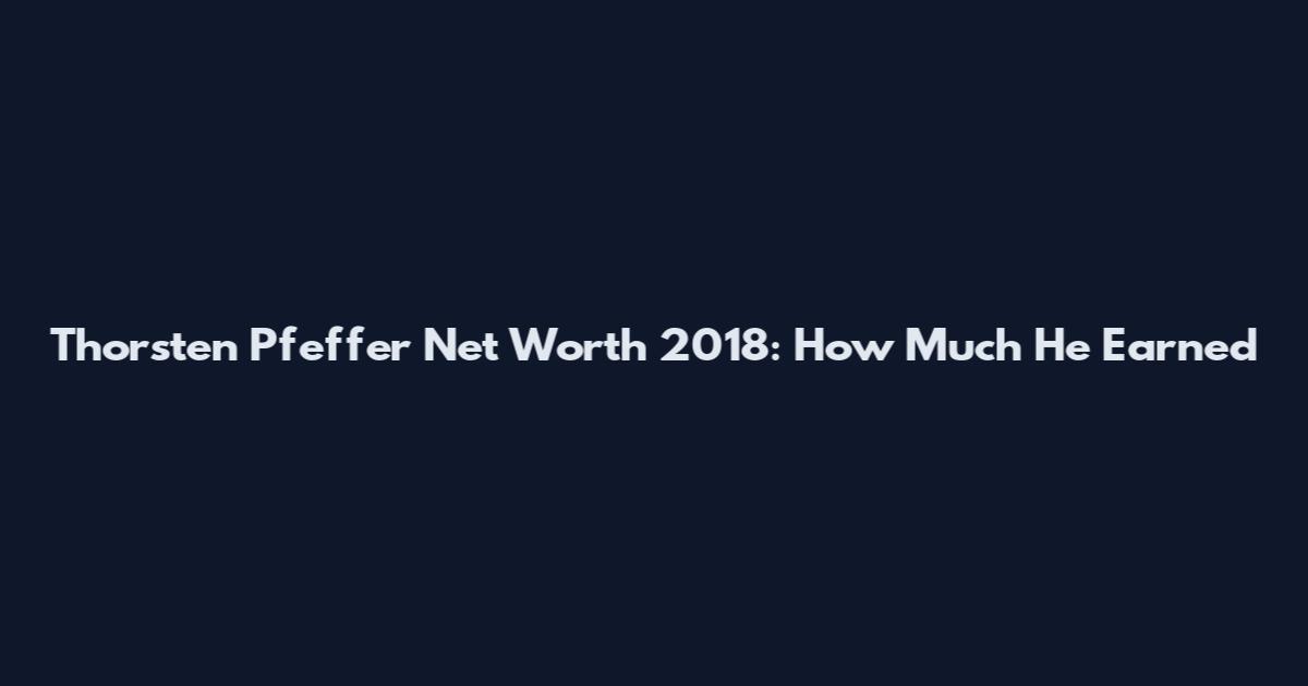 Thorsten Pfeffer Net Worth 2018: How Much He Earned