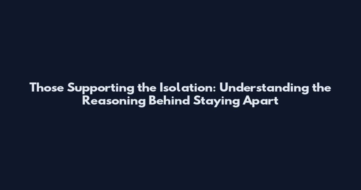 Those Supporting the Isolation: Understanding the Reasoning Behind Staying Apart