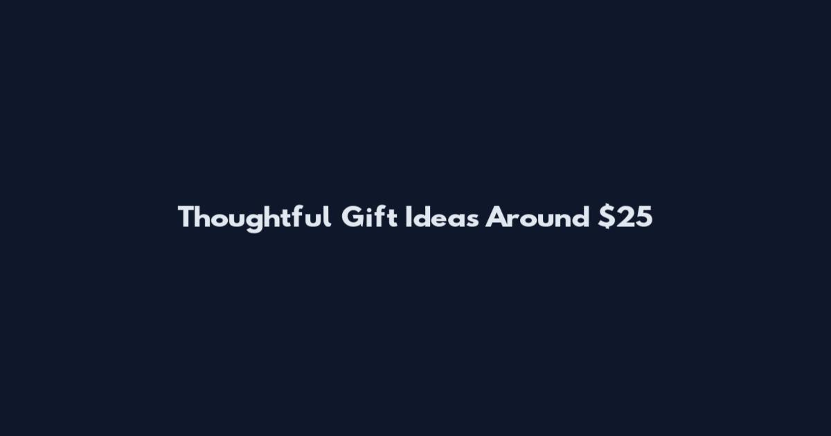 Thoughtful Gift Ideas Around $25