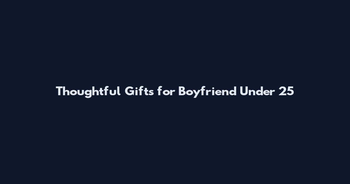 Thoughtful Gifts for Boyfriend Under 25