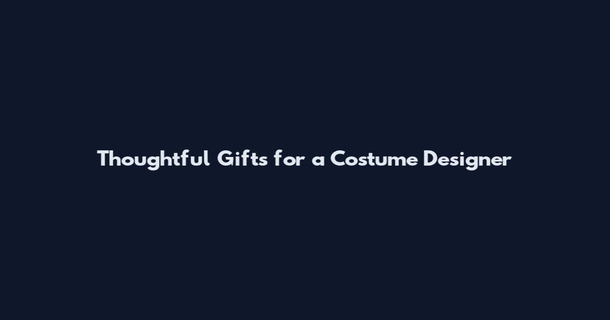 Thoughtful Gifts for a Costume Designer