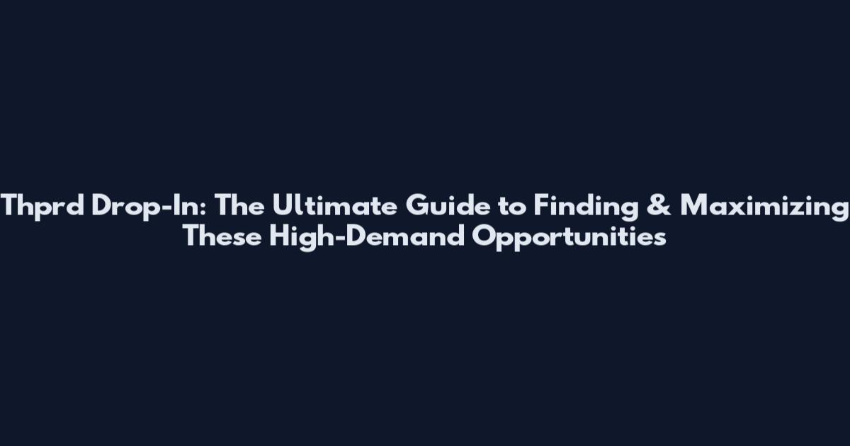 Thprd Drop-In: The Ultimate Guide to Finding & Maximizing These High-Demand Opportunities