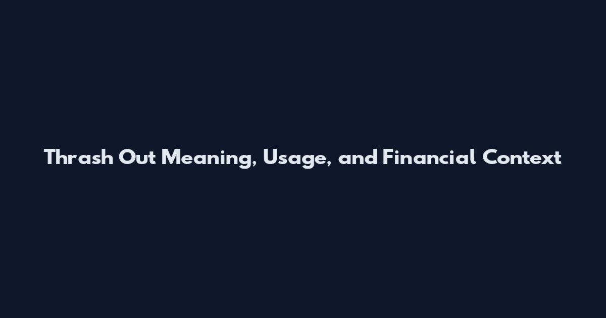 Thrash Out Meaning, Usage, and Financial Context