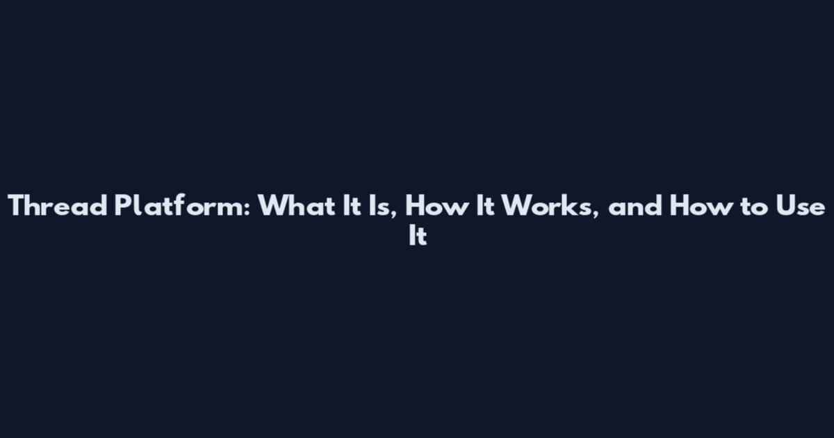 Thread Platform: What It Is, How It Works, and How to Use It