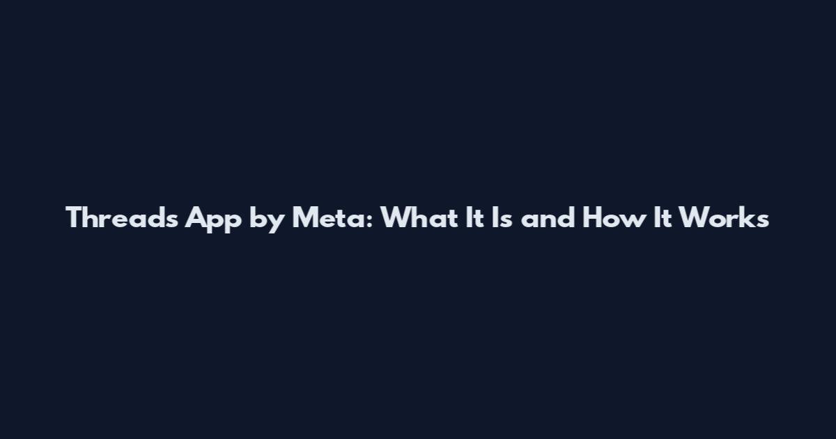Threads App by Meta: What It Is and How It Works