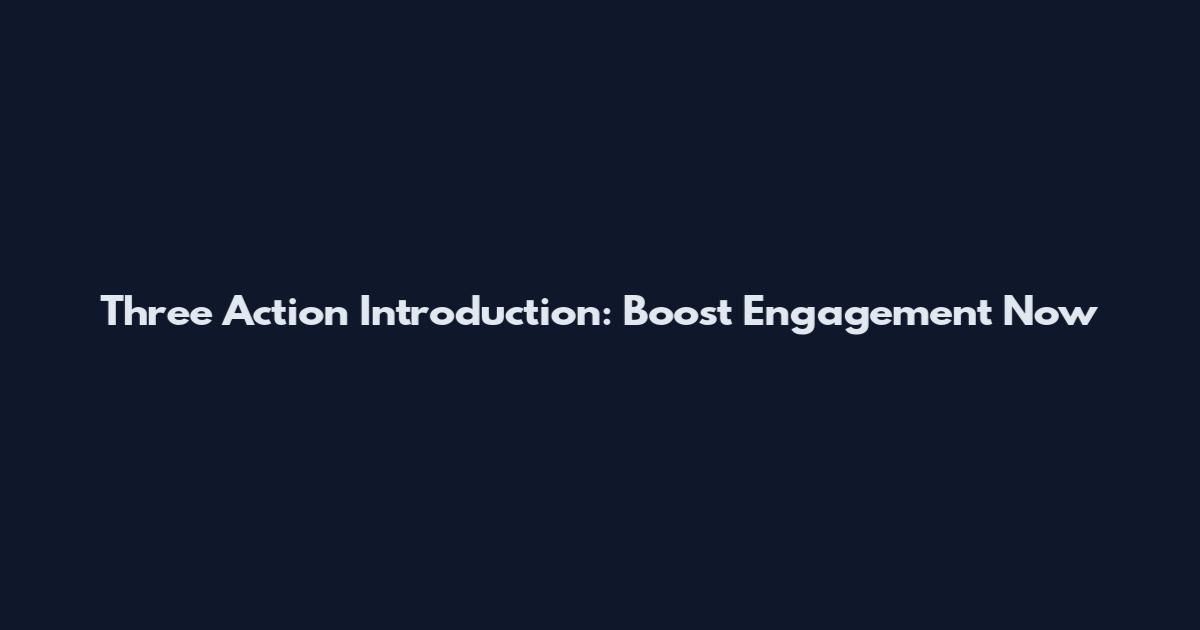 Three Action Introduction: Boost Engagement Now