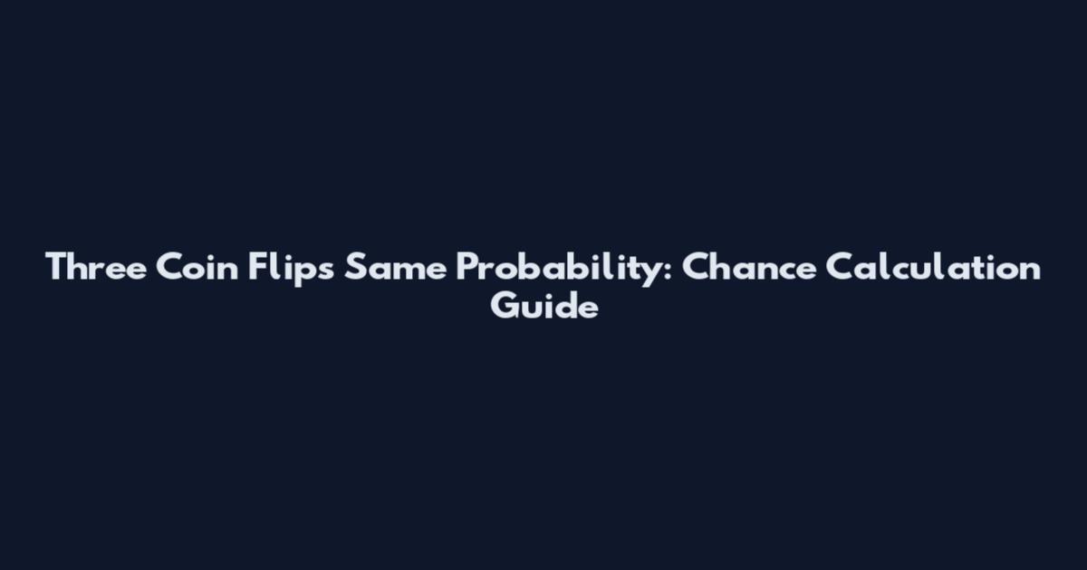 Three Coin Flips Same Probability: Chance Calculation Guide