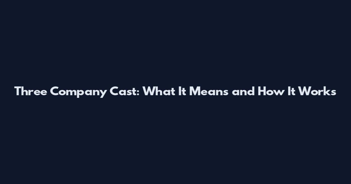 Three Company Cast: What It Means and How It Works