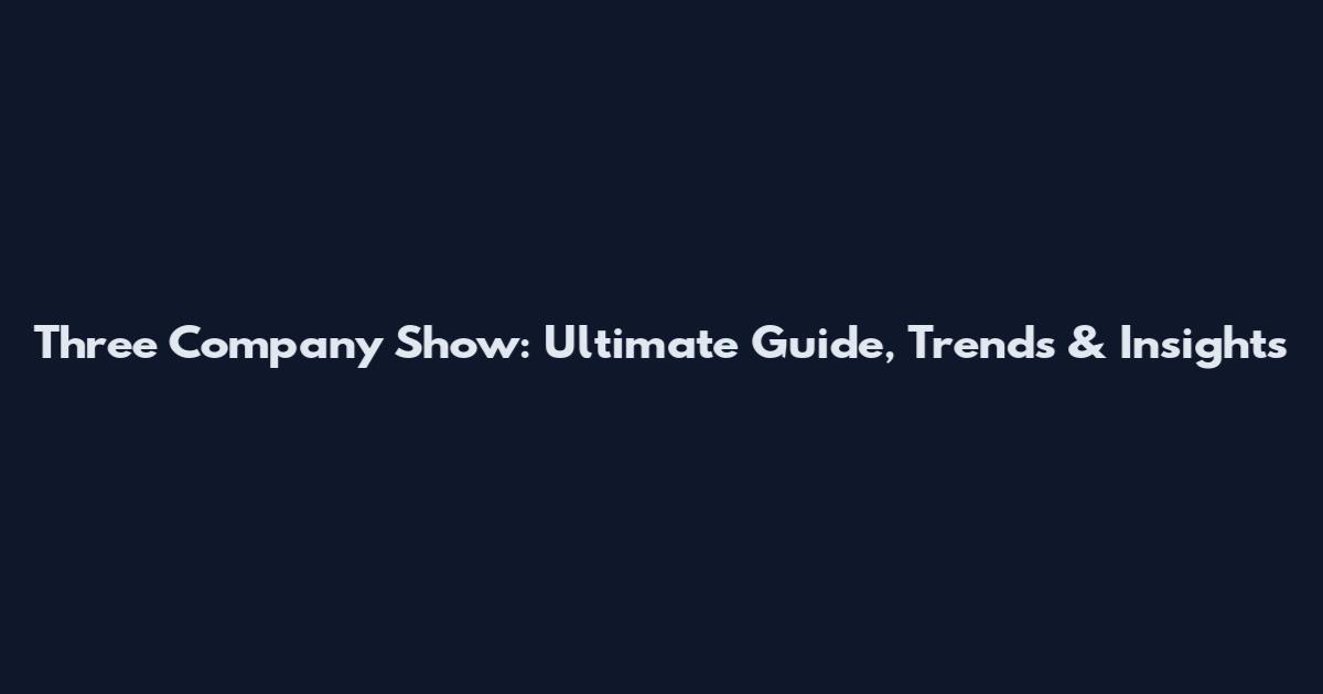 Three Company Show: Ultimate Guide, Trends & Insights