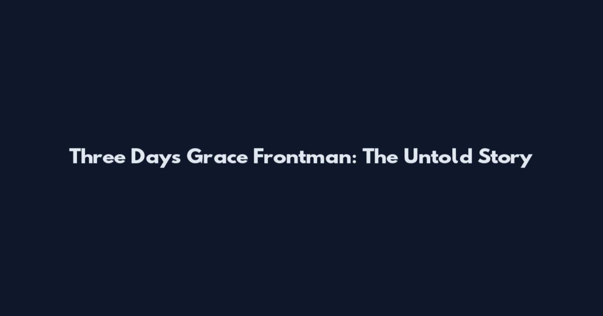 Three Days Grace Frontman: The Untold Story