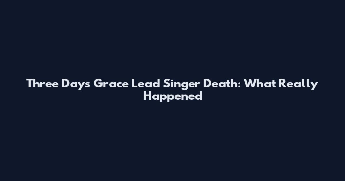 Three Days Grace Lead Singer Death: What Really Happened