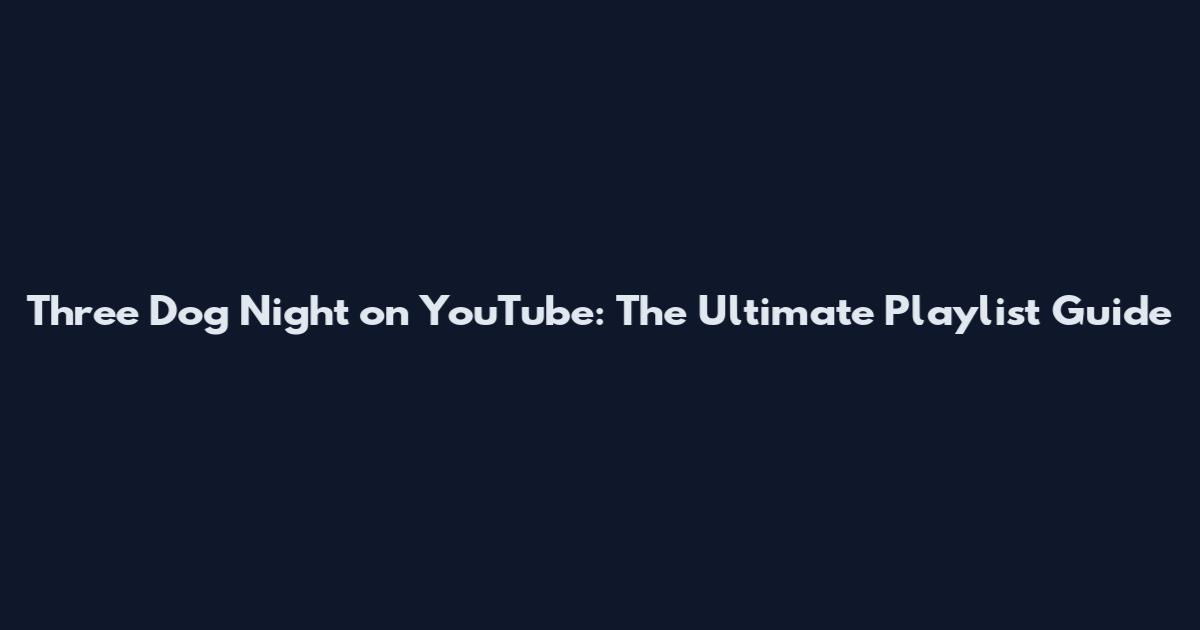 Three Dog Night on YouTube: The Ultimate Playlist Guide