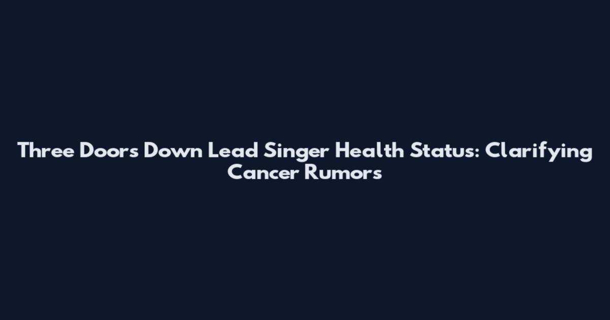 Three Doors Down Lead Singer Health Status: Clarifying Cancer Rumors