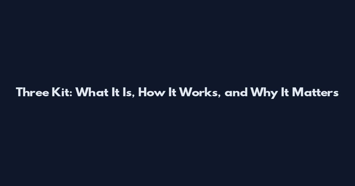 Three Kit: What It Is, How It Works, and Why It Matters