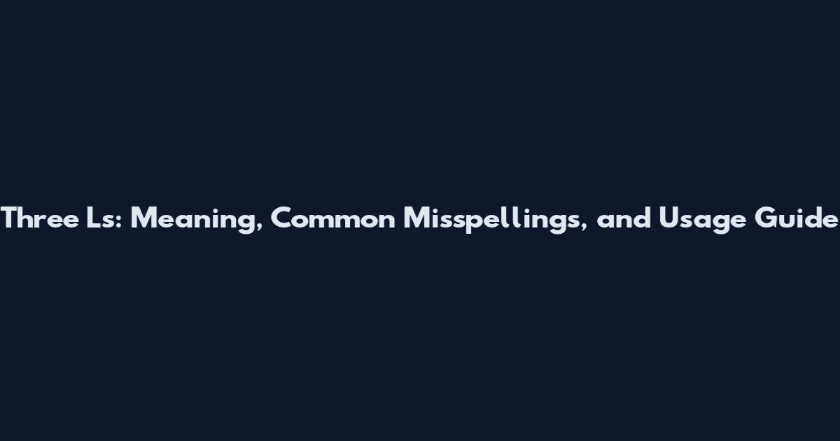 Three L's: Meaning, Common Misspellings, and Usage Guide