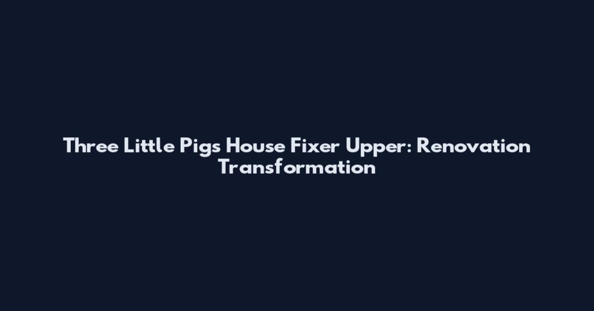 Three Little Pigs House Fixer Upper: Renovation Transformation