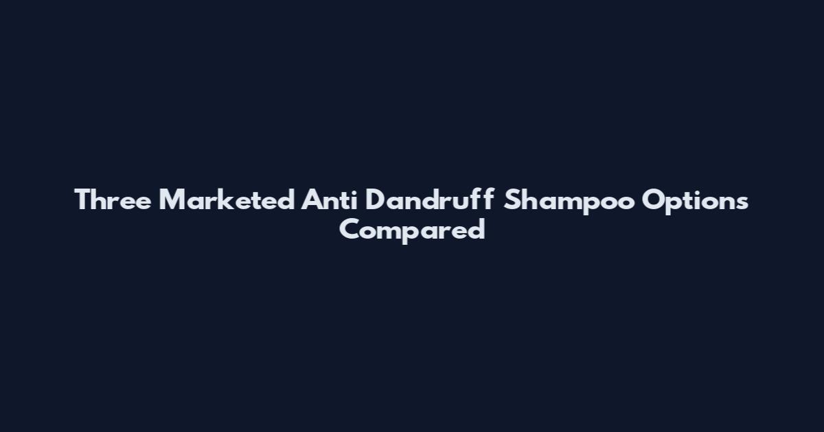 Three Marketed Anti Dandruff Shampoo Options Compared