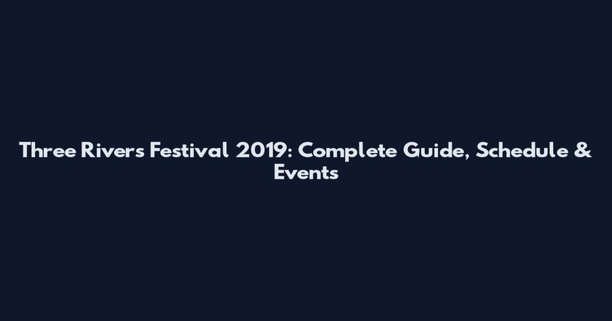 Three Rivers Festival 2019: Complete Guide, Schedule & Events