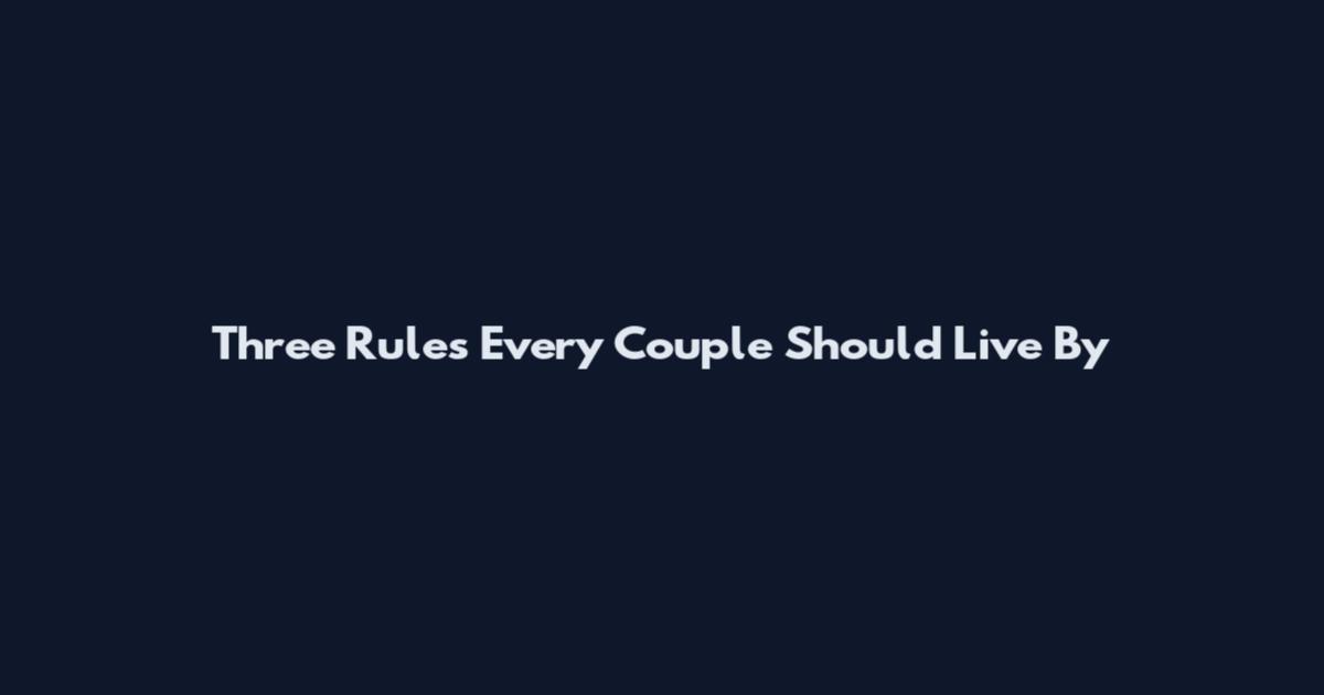 Three Rules Every Couple Should Live By